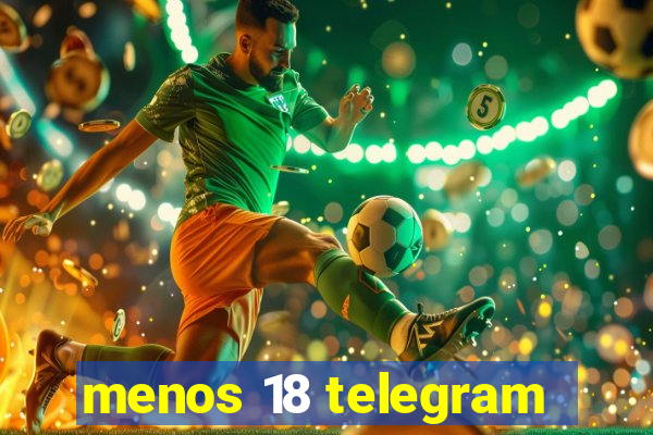 menos 18 telegram